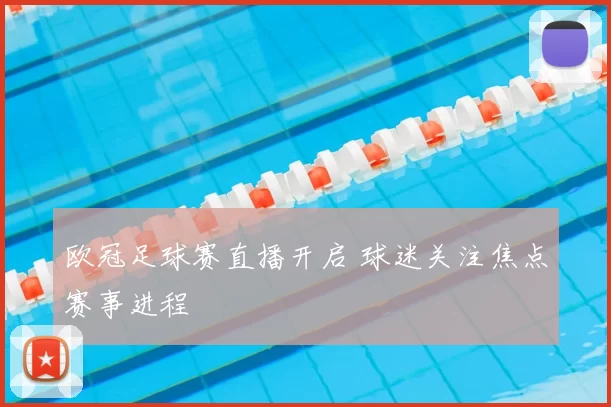 欧冠足球赛直播开启 球迷关注焦点赛事进程