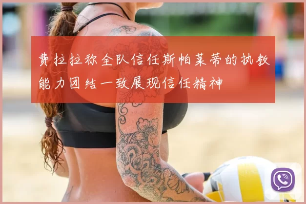 费拉拉称全队信任斯帕莱蒂的执教能力团结一致展现信任精神