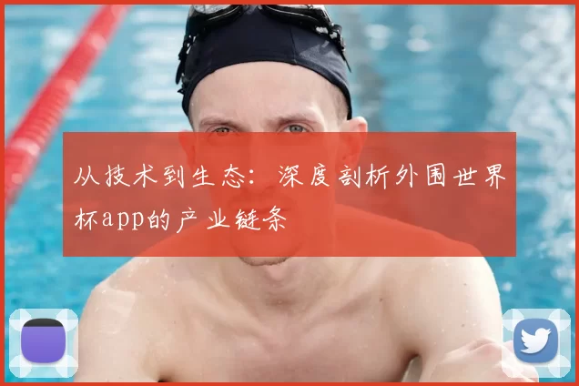 从技术到生态：深度剖析外围世界杯app的产业链条