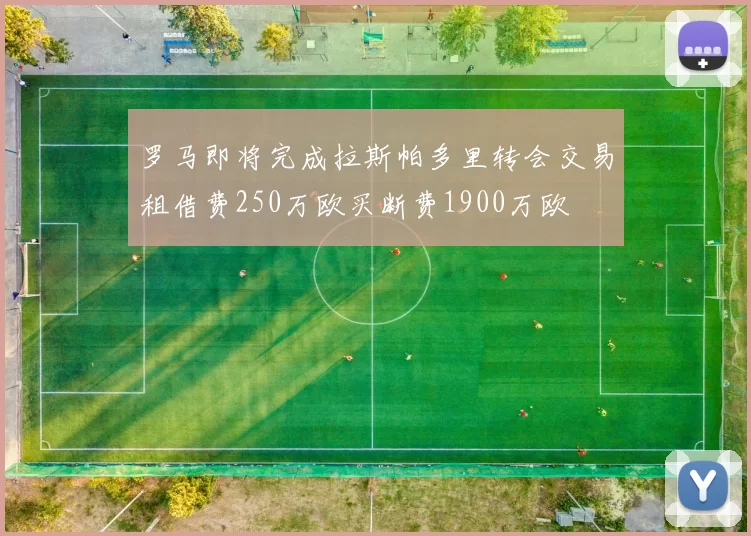 罗马即将完成拉斯帕多里转会交易租借费250万欧买断费1900万欧