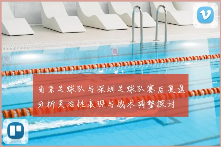 南京足球队与深圳足球队赛后复盘分析灵活性表现与战术调整探讨
