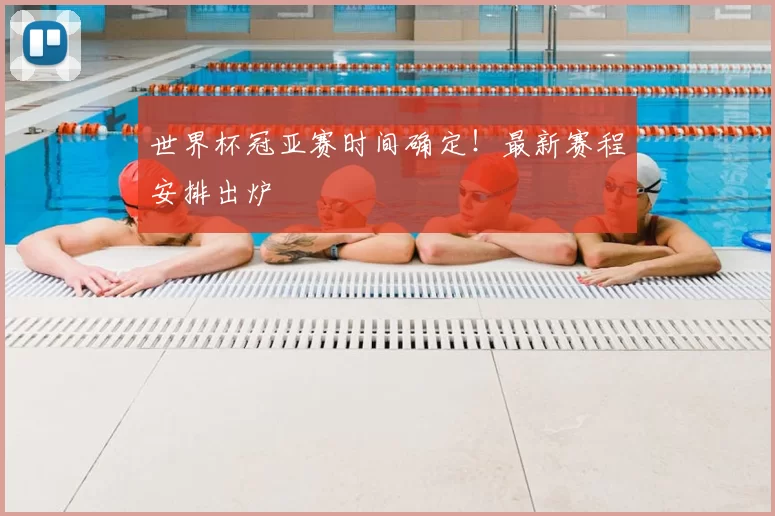 世界杯冠亚赛时间确定!最新赛程安排出炉