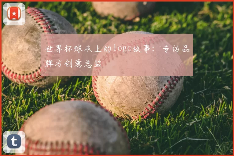 世界杯球衣上的logo故事：专访品牌方创意总监