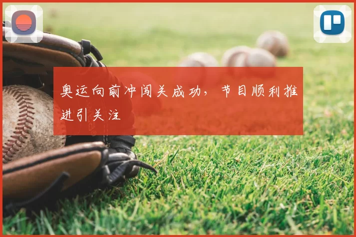 奥运向前冲闯关成功，节目顺利推进引关注