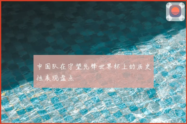 中国队在守望先锋世界杯上的历史性表现盘点