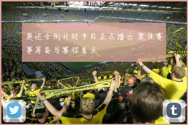 奥运会倒计时节目正式播出 聚焦赛事筹备与赛程看点