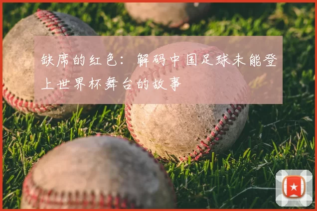 缺席的红色：解码中国足球未能登上世界杯舞台的故事