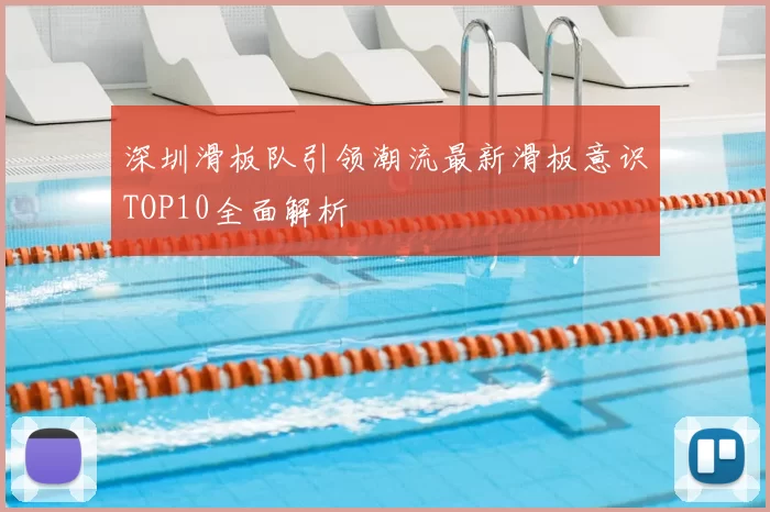 深圳滑板队引领潮流最新滑板意识TOP10全面解析