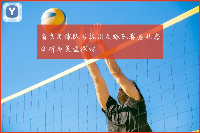 南京足球队与杭州足球队赛后状态分析与复盘探讨
