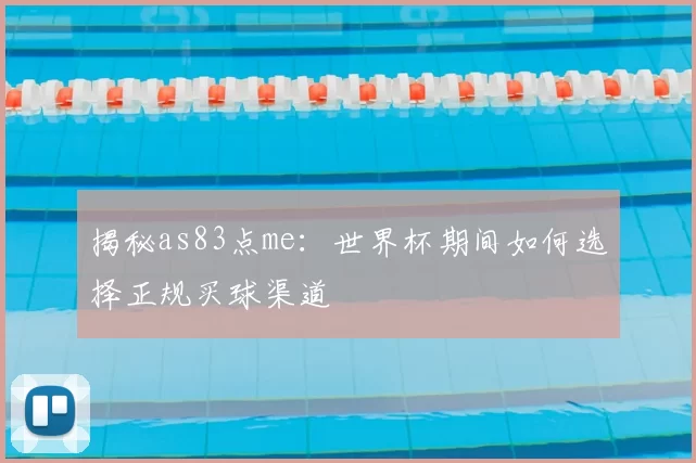 揭秘as83点me:世界杯期间如何选择正规买球渠道