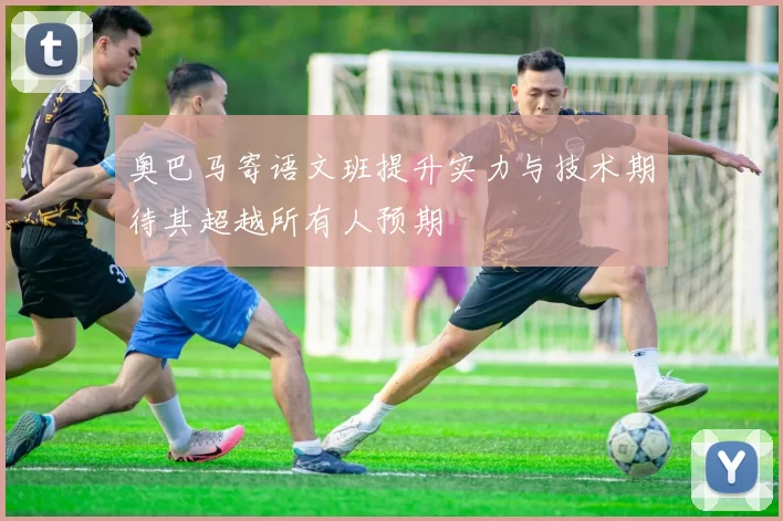 奥巴马寄语文班提升实力与技术期待其超越所有人预期