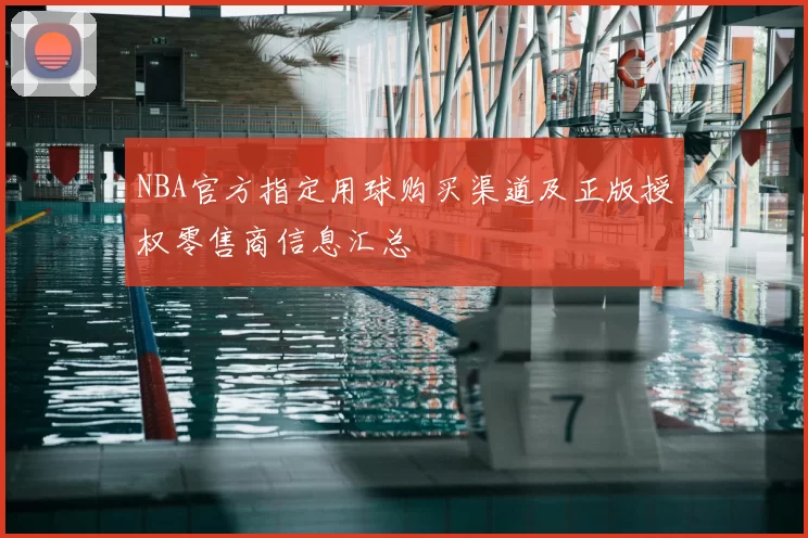 NBA官方指定用球购买渠道及正版授权零售商信息汇总