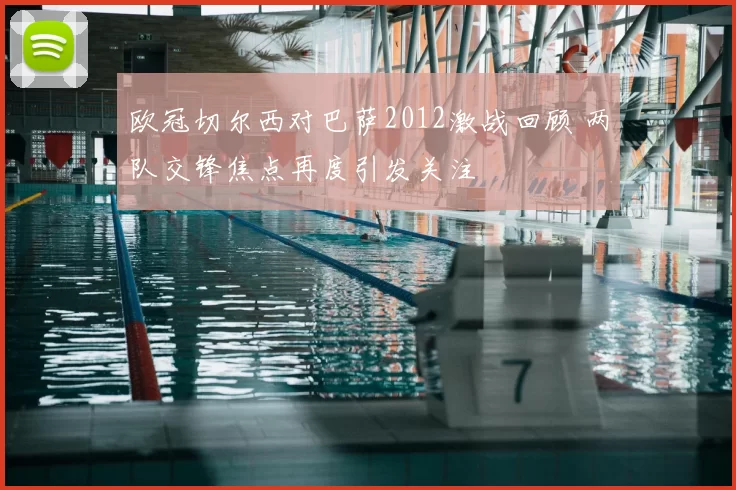 欧冠切尔西对巴萨2012激战回顾 两队交锋焦点再度引发关注
