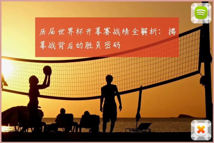 历届世界杯开幕赛战绩全解析：揭幕战背后的胜负密码