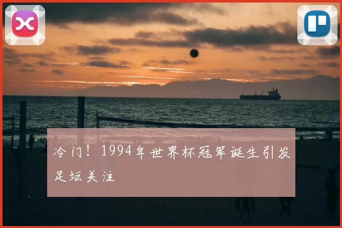 冷门！1994年世界杯冠军诞生引发足坛关注