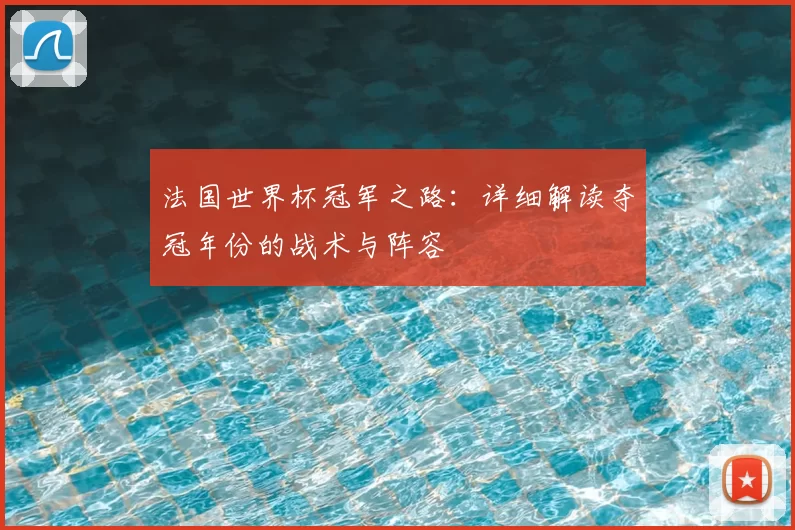 法国世界杯冠军之路：详细解读夺冠年份的战术与阵容
